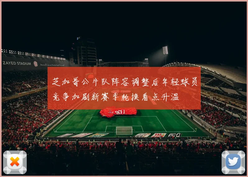芝加哥公牛队阵容调整后年轻球员竞争加剧新赛季轮换看点升温